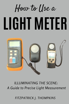 How to Use a Light Meter: Illuminating the Scen... Book Cover