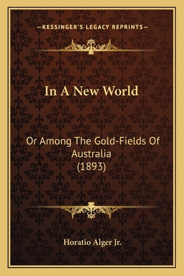 In A New World: Or Among The Gold-Fields Of Aus... 1163908347 Book Cover