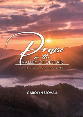 PRAISE in the VALLEY OF DESPAIR: A Book of Poems 1959449702 Book Cover