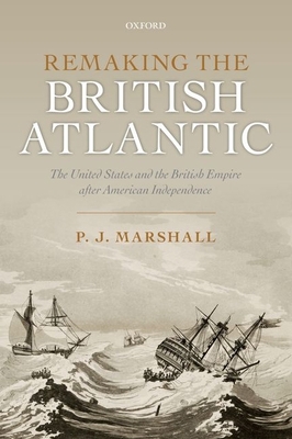 Remaking the British Atlantic: The United State... 0198734921 Book Cover