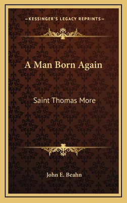 A Man Born Again: Saint Thomas More 116612696X Book Cover