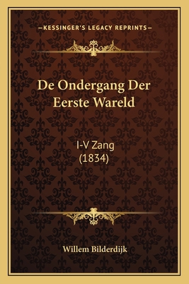 De Ondergang Der Eerste Wareld: I-V Zang (1834) [Dutch] 1167501721 Book Cover
