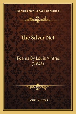 The Silver Net: Poems By Louis Vintras (1903) 1164147722 Book Cover