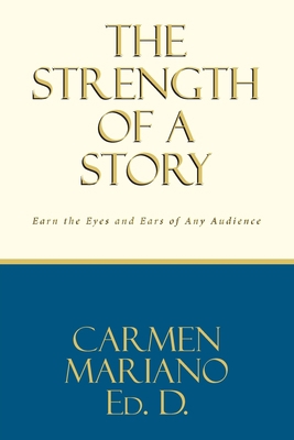 The Strength of a Story: Earn the eyes and ears... 1649529139 Book Cover