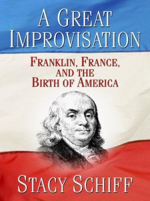 A Great Improvisation: Franklin, France, and th... [Large Print] 0786278323 Book Cover