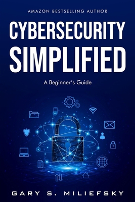Cybersecurity Simplified: A Beginner's Guide 1966415990 Book Cover