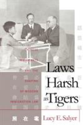 Laws Harsh As Tigers: Chinese Immigrants and the Shaping of Modern Immigration Law (Studies in Legal History)