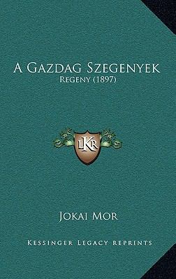 A Gazdag Szegenyek: Regeny (1897) [Hungarian] 1167858026 Book Cover