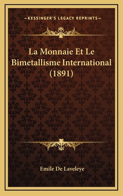 La Monnaie Et Le Bimetallisme International (1891) [French] 1167908457 Book Cover