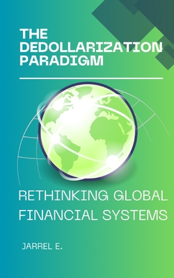 The Dedollarization Paradigm: Rethinking Global... B0CN7BW2X4 Book Cover