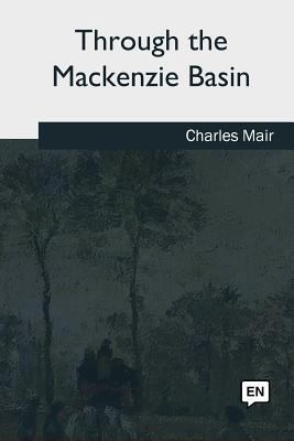 Through the Mackenzie Basin 1979022372 Book Cover