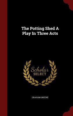 The Potting Shed A Play In Three Acts 1298498430 Book Cover