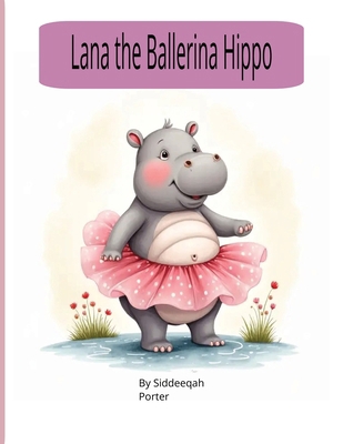 Lana the Ballerina Hippo: by Siddeeqah Porter B0GHFJ3NSV Book Cover
