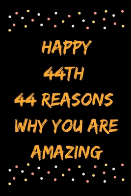 Happy 44th 44 Reasons Why You Are Amazing B083XX3LCT Book Cover