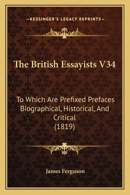 The British Essayists V34: To Which Are Prefixe... 116568571X Book Cover