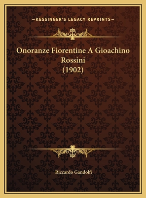 Onoranze Fiorentine A Gioachino Rossini (1902) [Italian] 1169721982 Book Cover
