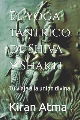 El yoga tántrico de Shiva y Shakti: Tu viaje a ... [Spanish] B0D3F9R3DQ Book Cover