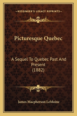 Picturesque Quebec: A Sequel To Quebec Past And... 1165699109 Book Cover