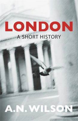 London: A Short History. A.N. Wilson 0753820277 Book Cover