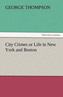 City Crimes or Life in New York and Boston 3847224794 Book Cover