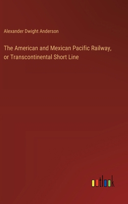 The American and Mexican Pacific Railway, or Tr... 3385347181 Book Cover