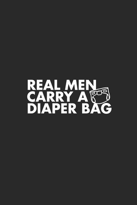 Real Men Carry Diaper Bag Notebook Birthday Gift: Lined Notebook / Journal Gift / Birthday Gift, 120 pages, 6×9, Soft Cover, Matte Finish