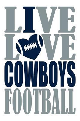 Paperback Live Love Cowboys Football Journal: A Lined Notebook for the Dallas Cowboys Fan, 6x9 Inches, 200 Pages. Live Love Football in Silver and I Heart Cowbo Book