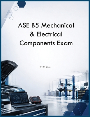 ASE B5 Mechanical & Electrical Components Exam B0H2C96M42 Book Cover