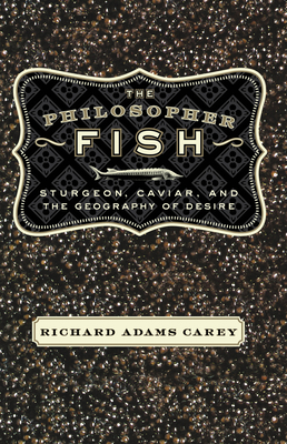 The Philosopher Fish: Sturgeon, Caviar, and the... 1582431736 Book Cover
