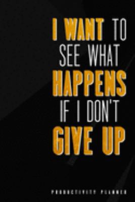 I Want To See What Happens If I Dont Give Up: Productivity Planner Man Notebook Journal Composition Blank Lined Diary Notepad 120 Pages Paperback White