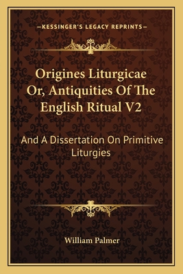 Origines Liturgicae Or, Antiquities Of The Engl... 1163117013 Book Cover