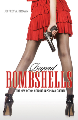 Beyond Bombshells: The New Action Heroine in Po... 1496814665 Book Cover