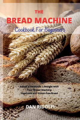 The Bread Machine Cookbook for Beginners: Adopt... 1802746390 Book Cover