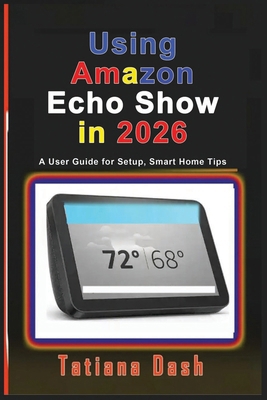 Using Amazon Echo Show in 2026: A User Guide fo... B0GPVJKN3V Book Cover