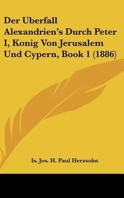 Der Uberfall Alexandrien's Durch Peter I, Konig... [German] 1162363347 Book Cover