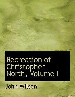 Recreation of Christopher North, Volume I [Large Print] 1434639169 Book Cover