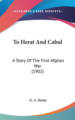 To Herat And Cabul: A Story Of The First Afghan... 1436537908 Book Cover