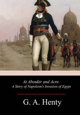 At Aboukir and Acre: A Story of Napoleon's Inva... 1981633820 Book Cover