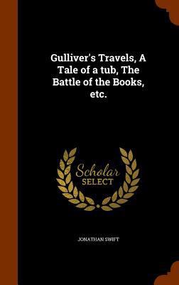 Gulliver's Travels, A Tale of a tub, The Battle... 1345460422 Book Cover