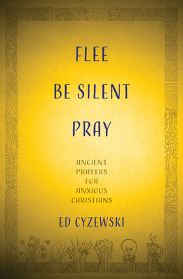 Flee, Be Silent, Pray: Ancient Prayers for Anxi... 1513804316 Book Cover