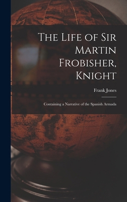The Life of Sir Martin Frobisher, Knight: Conta... 1018381511 Book Cover