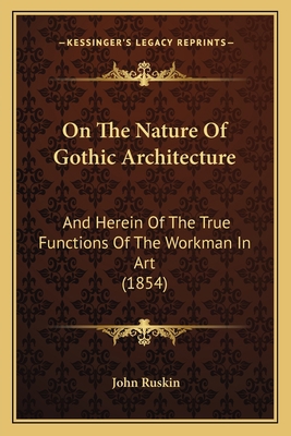 On The Nature Of Gothic Architecture: And Herei... 1164824449 Book Cover