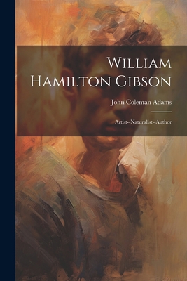 William Hamilton Gibson: Artist--Naturalist--Au... 1022535781 Book Cover