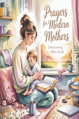 Prayers for Modern Mothers: Overcoming Mom Guilt B0FX8XM271 Book Cover