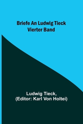 Briefe an Ludwig Tieck; Vierter Band [German] 9356711712 Book Cover