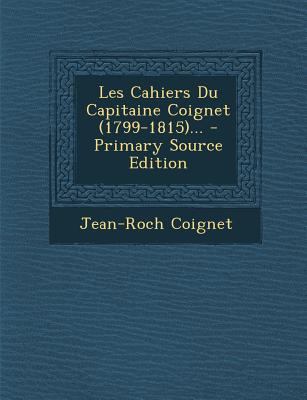 Les Cahiers Du Capitaine Coignet (1799-1815)... [French] 1294682377 Book Cover