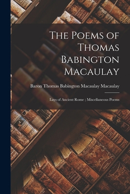 The Poems of Thomas Babington Macaulay; Lays of... 1017259305 Book Cover