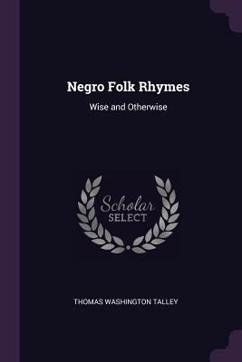 Negro Folk Rhymes: Wise and Otherwise 1377441032 Book Cover