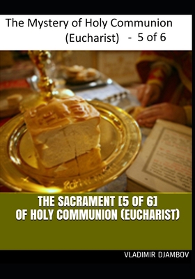 THE SACRAMENT [5 of 6] OF HOLY COMMUNION (EUCHARIST) (THE SACRAMENT OF HOLY COMMUNION (EUCHARIST)) B086MPD1ZT Book Cover