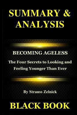 Summary & Analysis: Becoming Ageless by Strauss Zelnick: The Four Secrets to Looking and Feeling Younger Than Ever 1729822975 Book Cover